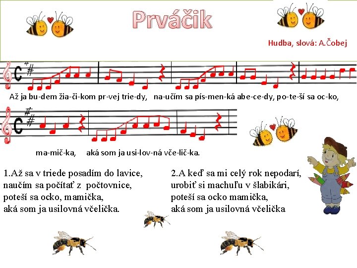 Prváčik Hudba, slová: A. Čobej Až ja bu-dem žia-či-kom pr-vej trie-dy, na-učím sa pís-men-ká