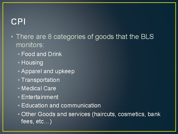 CPI • There are 8 categories of goods that the BLS monitors: • Food