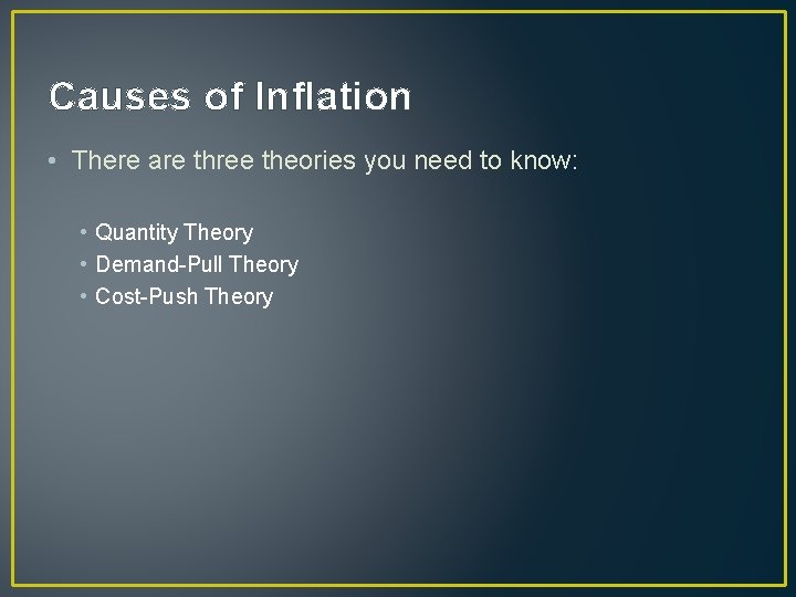 Causes of Inflation • There are three theories you need to know: • Quantity