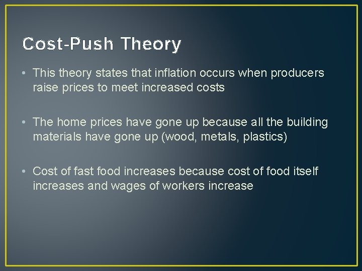 Cost-Push Theory • This theory states that inflation occurs when producers raise prices to