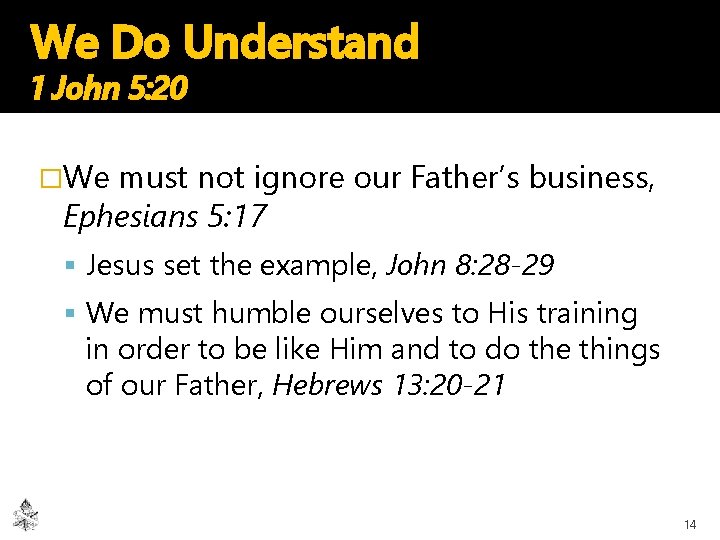 We Do Understand 1 John 5: 20 �We must not ignore our Father’s business,