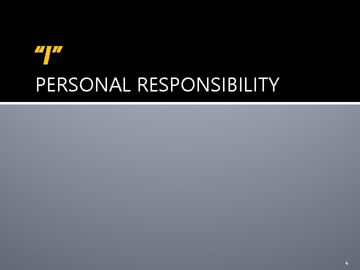 “I” PERSONAL RESPONSIBILITY 4 