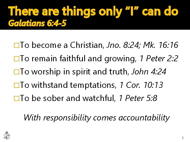 There are things only “I” can do Galatians 6: 4 -5 �To become a