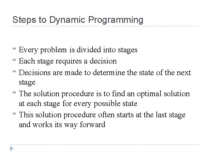 Steps to Dynamic Programming Every problem is divided into stages Each stage requires a