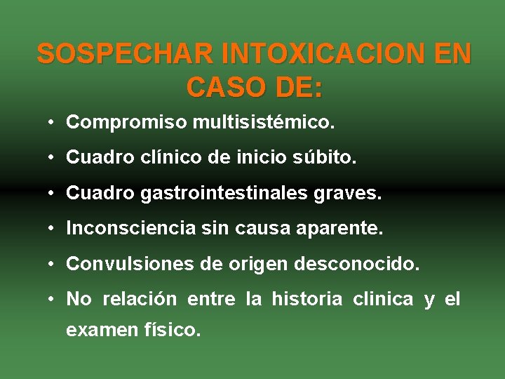 SOSPECHAR INTOXICACION EN CASO DE: • Compromiso multisistémico. • Cuadro clínico de inicio súbito.