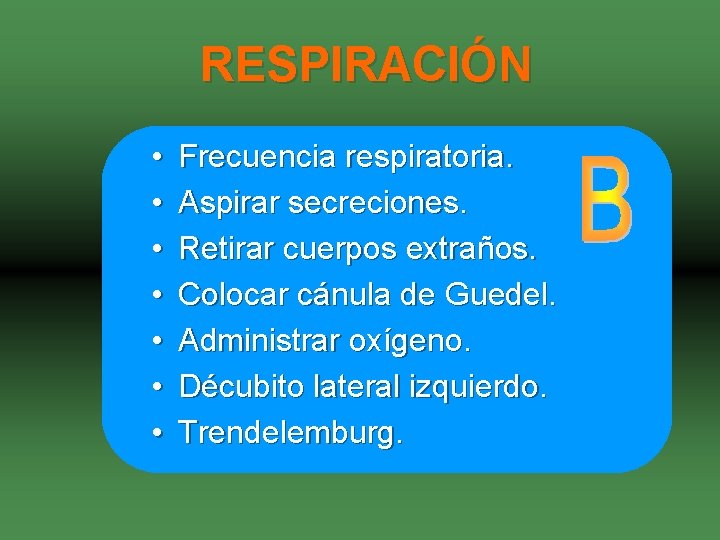 RESPIRACIÓN • • Frecuencia respiratoria. Aspirar secreciones. Retirar cuerpos extraños. Colocar cánula de Guedel.