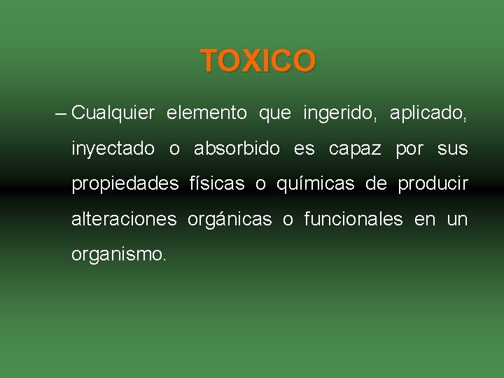 TOXICO – Cualquier elemento que ingerido, aplicado, inyectado o absorbido es capaz por sus