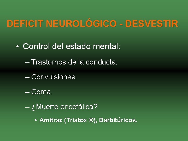 DEFICIT NEUROLÓGICO - DESVESTIR • Control del estado mental: – Trastornos de la conducta.