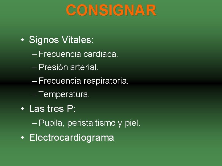 CONSIGNAR • Signos Vitales: – Frecuencia cardiaca. – Presión arterial. – Frecuencia respiratoria. –