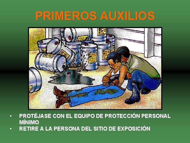 PRIMEROS AUXILIOS • • PROTÉJASE CON EL EQUIPO DE PROTECCIÓN PERSONAL MÍNIMO RETIRE A