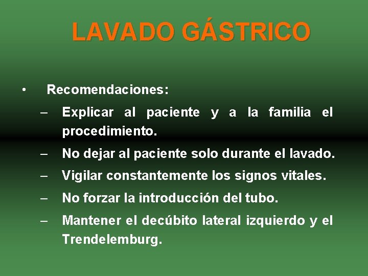 LAVADO GÁSTRICO • Recomendaciones: – Explicar al paciente y a la familia el procedimiento.