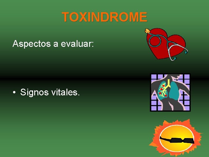 TOXINDROME Aspectos a evaluar: • Signos vitales. 