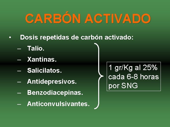 CARBÓN ACTIVADO • Dosis repetidas de carbón activado: – Talio. – Xantinas. – Salicilatos.