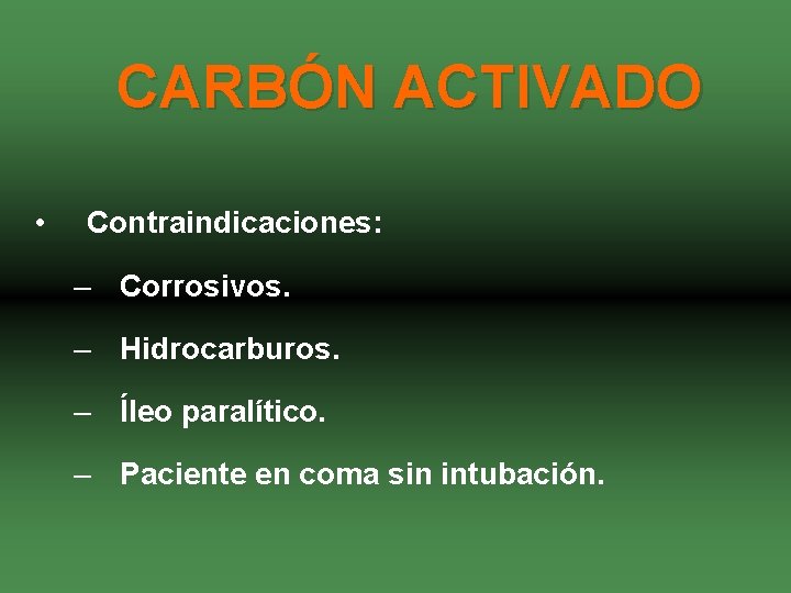 CARBÓN ACTIVADO • Contraindicaciones: – Corrosivos. – Hidrocarburos. – Íleo paralítico. – Paciente en