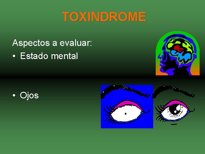 TOXINDROME Aspectos a evaluar: • Estado mental • Ojos 