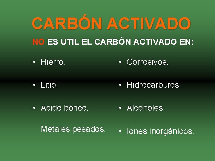 CARBÓN ACTIVADO NO ES UTIL EL CARBÓN ACTIVADO EN: • Hierro. • Corrosivos. •