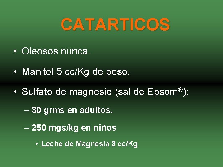 CATARTICOS • Oleosos nunca. • Manitol 5 cc/Kg de peso. • Sulfato de magnesio