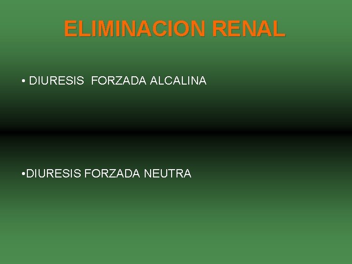 ELIMINACION RENAL • DIURESIS FORZADA ALCALINA • DIURESIS FORZADA NEUTRA 