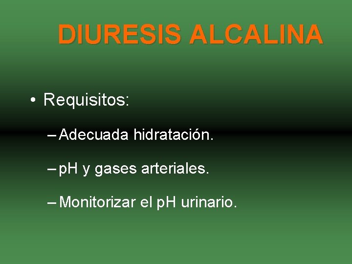 DIURESIS ALCALINA • Requisitos: – Adecuada hidratación. – p. H y gases arteriales. –