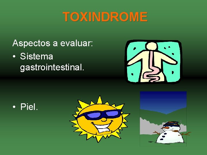 TOXINDROME Aspectos a evaluar: • Sistema gastrointestinal. • Piel. 