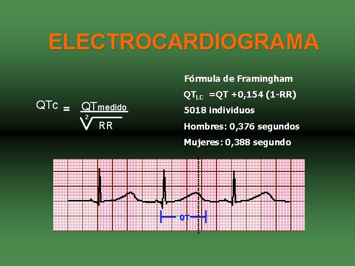 ELECTROCARDIOGRAMA Fórmula de Framingham QTc = QTmedido 2 RR QTLC =QT +0, 154 (1