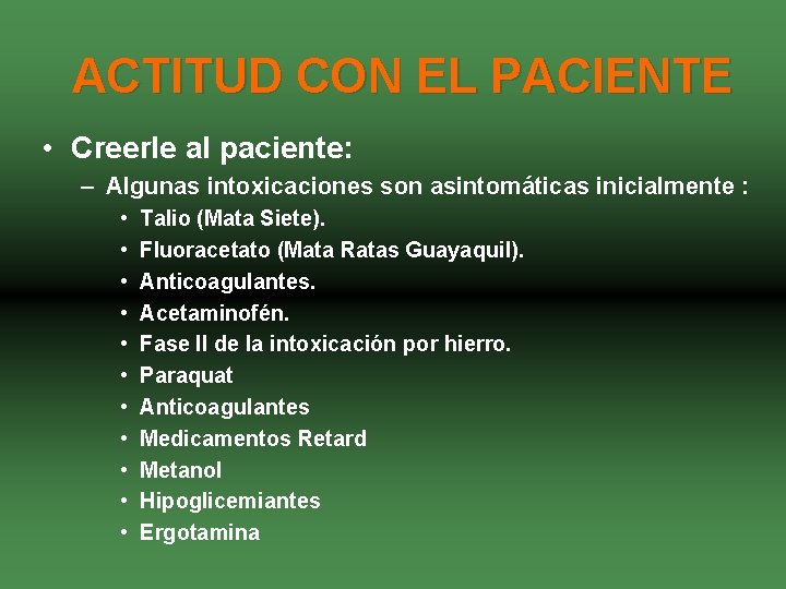 ACTITUD CON EL PACIENTE • Creerle al paciente: – Algunas intoxicaciones son asintomáticas inicialmente