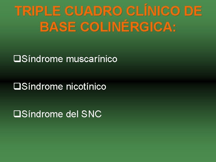 TRIPLE CUADRO CLÍNICO DE BASE COLINÉRGICA: q. Síndrome muscarínico q. Síndrome nicotínico q. Síndrome