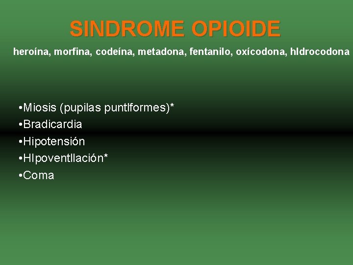 SINDROME OPIOIDE heroína, morfina, codeína, metadona, fentanilo, oxícodona, hldrocodona • Miosis (pupilas puntlformes)* •