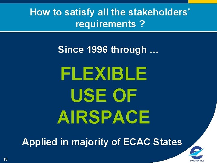 How to satisfy all the stakeholders’ requirements ? Since 1996 through … FLEXIBLE USE