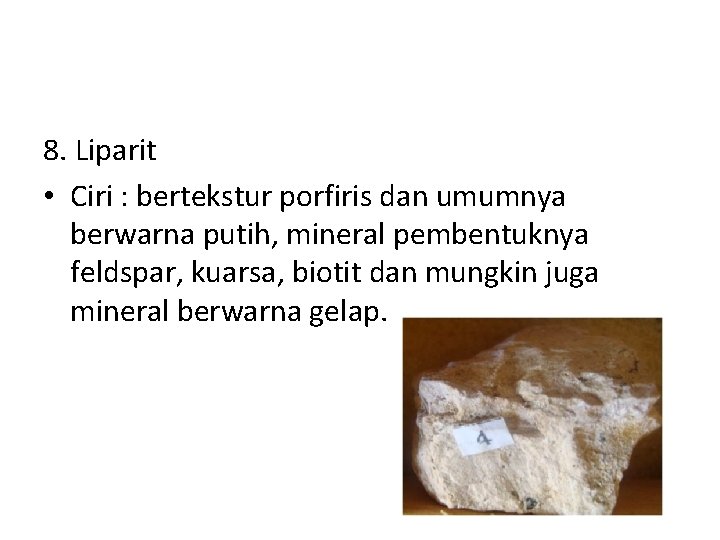 8. Liparit • Ciri : bertekstur porfiris dan umumnya berwarna putih, mineral pembentuknya feldspar,