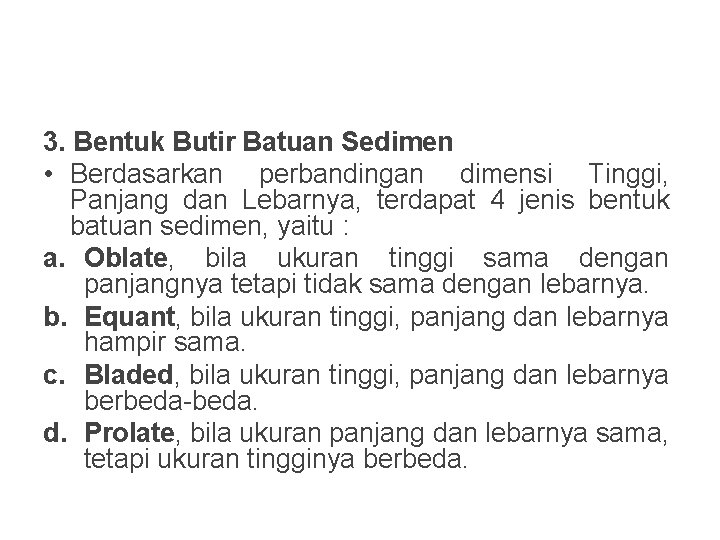 3. Bentuk Butir Batuan Sedimen • Berdasarkan perbandingan dimensi Tinggi, Panjang dan Lebarnya, terdapat