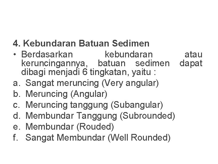 4. Kebundaran Batuan Sedimen • Berdasarkan kebundaran atau keruncingannya, batuan sedimen dapat dibagi menjadi