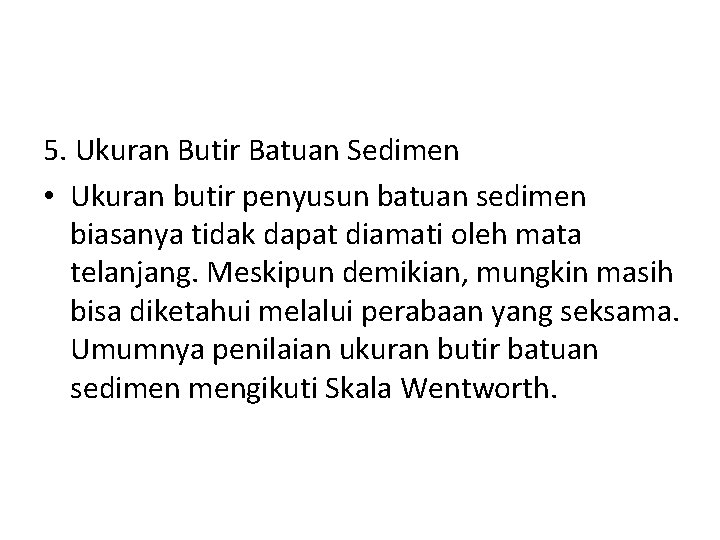5. Ukuran Butir Batuan Sedimen • Ukuran butir penyusun batuan sedimen biasanya tidak dapat