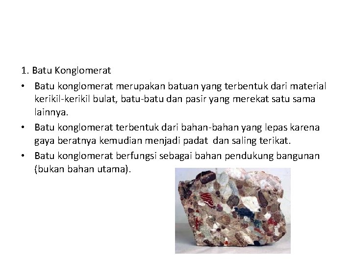 1. Batu Konglomerat • Batu konglomerat merupakan batuan yang terbentuk dari material kerikil-kerikil bulat,