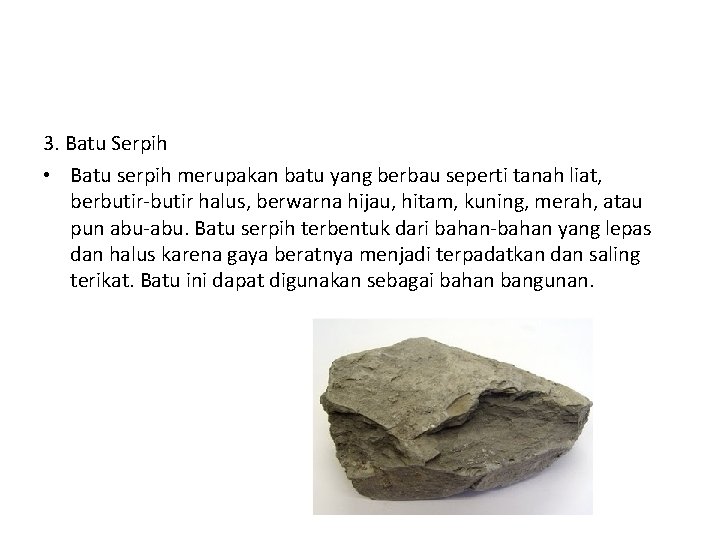 3. Batu Serpih • Batu serpih merupakan batu yang berbau seperti tanah liat, berbutir-butir