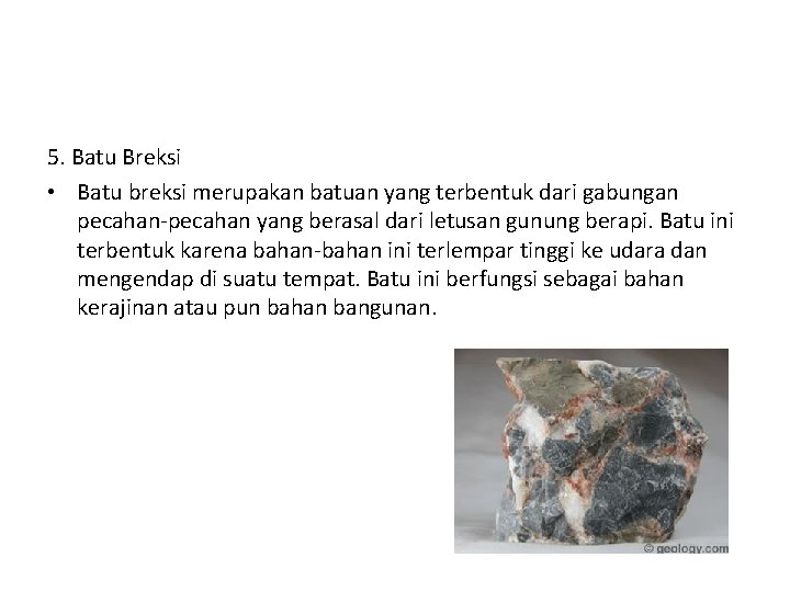 5. Batu Breksi • Batu breksi merupakan batuan yang terbentuk dari gabungan pecahan-pecahan yang