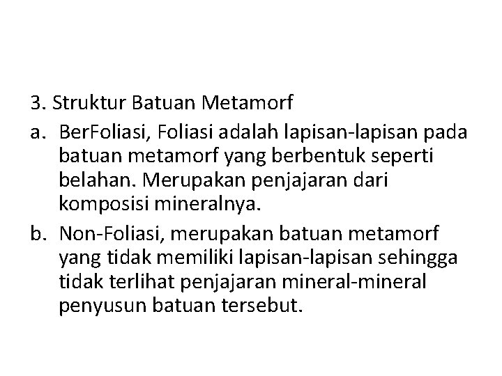 3. Struktur Batuan Metamorf a. Ber. Foliasi, Foliasi adalah lapisan-lapisan pada batuan metamorf yang