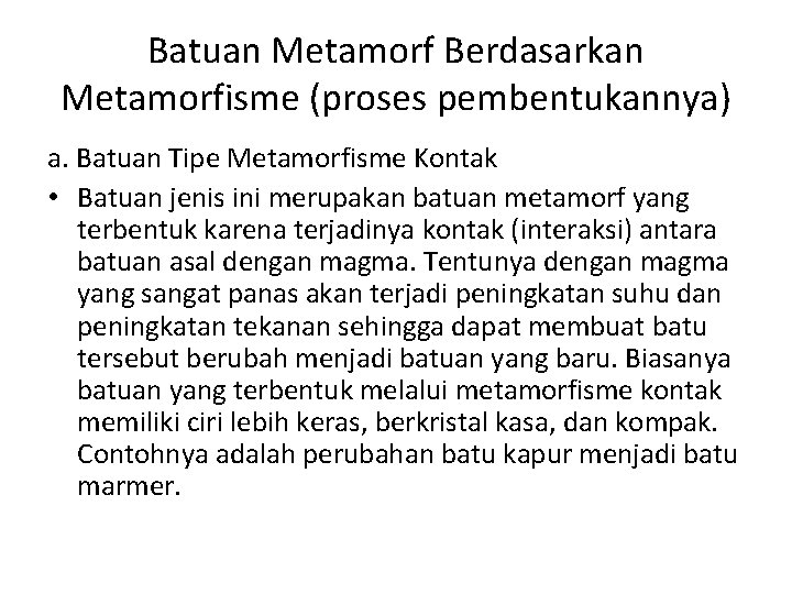 Batuan Metamorf Berdasarkan Metamorfisme (proses pembentukannya) a. Batuan Tipe Metamorfisme Kontak • Batuan jenis