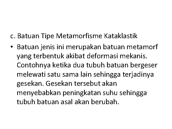 c. Batuan Tipe Metamorfisme Kataklastik • Batuan jenis ini merupakan batuan metamorf yang terbentuk