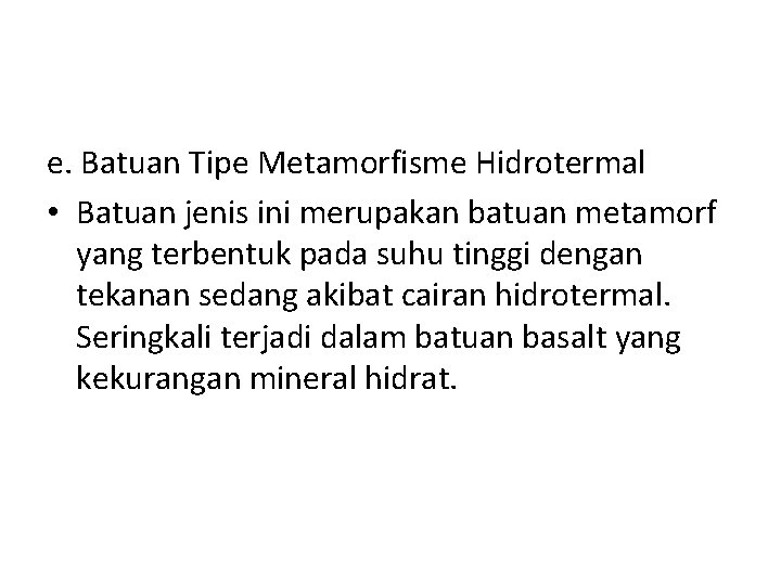 e. Batuan Tipe Metamorfisme Hidrotermal • Batuan jenis ini merupakan batuan metamorf yang terbentuk