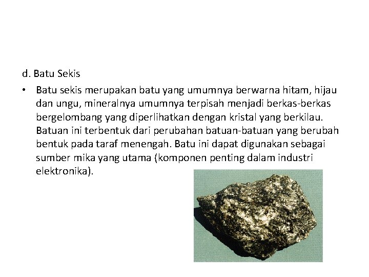 d. Batu Sekis • Batu sekis merupakan batu yang umumnya berwarna hitam, hijau dan