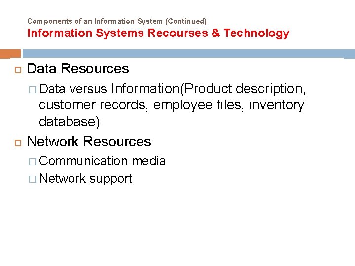 Components of an Information System (Continued) Information Systems Recourses & Technology Data Resources � Components of an Information System (Continued) Information Systems Recourses & Technology Data Resources �