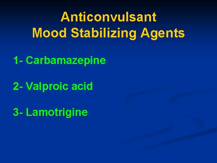 Anticonvulsant Mood Stabilizing Agents 1 - Carbamazepine 2 - Valproic acid 3 - Lamotrigine