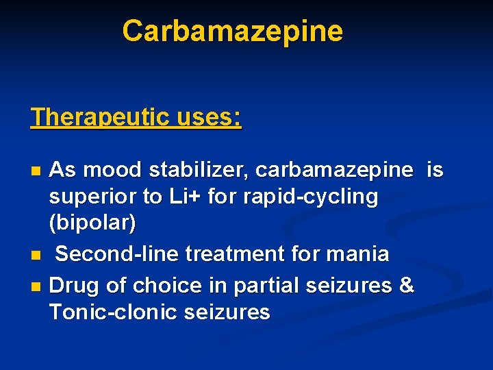 Carbamazepine Therapeutic uses: As mood stabilizer, carbamazepine is superior to Li+ for rapid-cycling (bipolar)