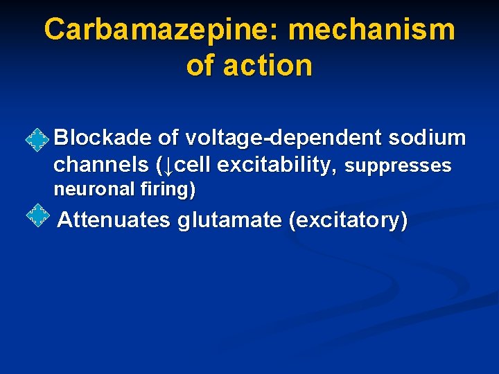 Carbamazepine: mechanism of action Ø Blockade of voltage-dependent sodium channels (↓cell excitability, suppresses neuronal