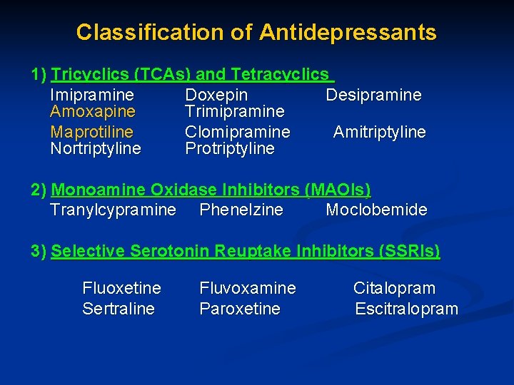 Classification of Antidepressants 1) Tricyclics (TCAs) and Tetracyclics Imipramine Doxepin Desipramine Amoxapine Trimipramine Maprotiline