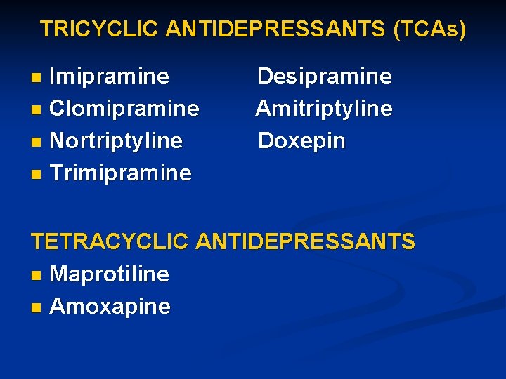 TRICYCLIC ANTIDEPRESSANTS (TCAs) Imipramine n Clomipramine n Nortriptyline n Trimipramine n Desipramine Amitriptyline Doxepin