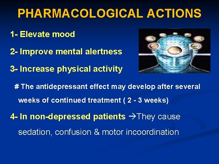 PHARMACOLOGICAL ACTIONS 1 - Elevate mood 2 - Improve mental alertness 3 - Increase