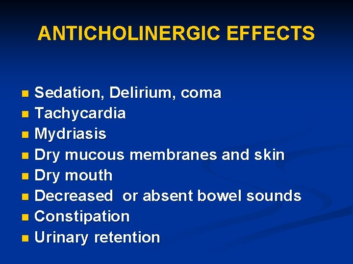 ANTICHOLINERGIC EFFECTS Sedation, Delirium, coma n Tachycardia n Mydriasis n Dry mucous membranes and