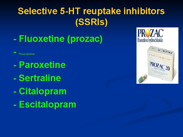 Selective 5 -HT reuptake inhibitors (SSRIs) - Fluoxetine (prozac) - Paroxetine - Sertraline -
